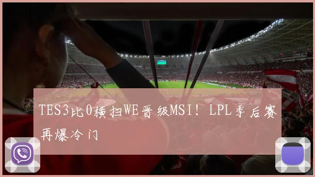 TES3比0横扫WE晋级MSI！LPL季后赛再爆冷门