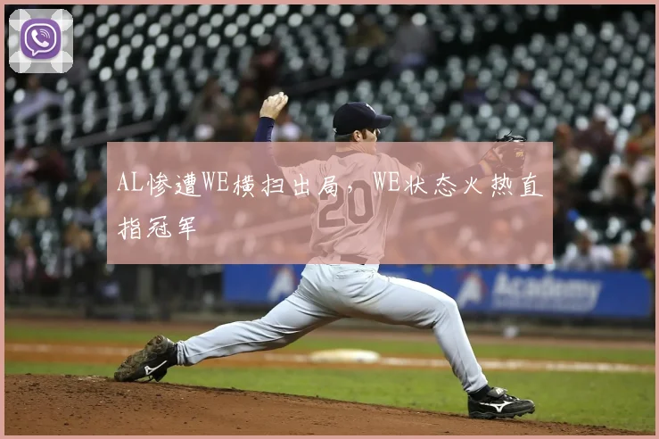 AL惨遭WE横扫出局，WE状态火热直指冠军